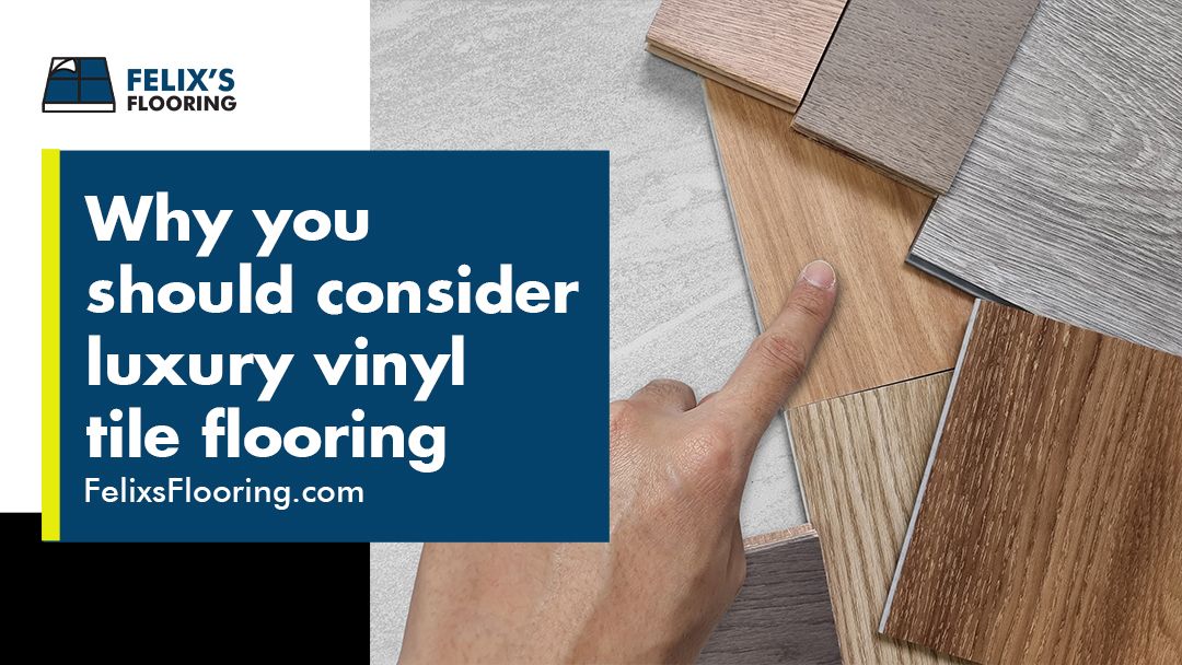 Felix's Flooring Why you should consider luxury vinyl tile flooring